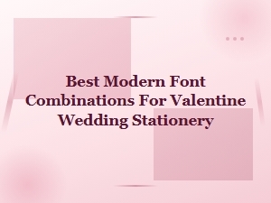 Best Modern Font Combinations for Valentine Wedding Stationery