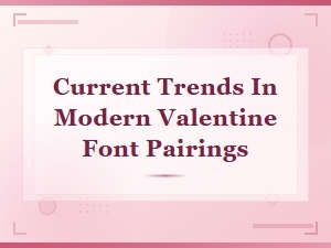 Modern Valentine Font Pairings: Top Current Trends You'll Love