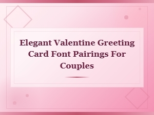 Elegant Valentine Greeting Card Font Pairings for Couples You Will Love