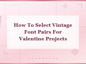 Vintage Valentine Font Pairings: How to Select Perfect Retro Type Combos